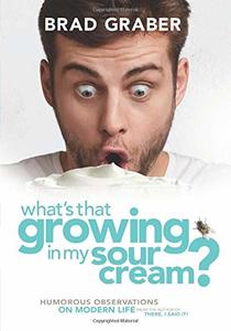 What's That Growing in My Sour Cream?: Humorous Observations on Modern Life