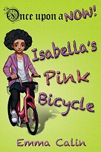 Isabella's Pink Bicycle: An illustrated, interactive, magical bedtime story chapter book adventure for kids (Once upon a NOW 2)