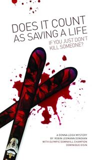 DOES IT COUNT AS SAVING A LIFE IF YOU JUST DON'T KILL SOMEONE?: with Olympic Downhill Champion Dominique Gisin (The Donna Leigh Mysteries Book 4)