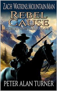 Zach Watkins: Mountain Man: Rebel Cause: A Mountain Man Adventure (A Zach Watkins: Early Frontier Mountain Man Western Adventure Book 9) - Published on Feb, 2024