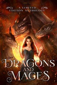 Dragons and Mages: A Limited Edition Anthology