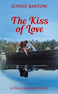 The Kiss of Love: A Steamy, Small Town Later-in-Life Mystery Romance (Contemporary Romantic Suspense from Swan Harbor Book 12)