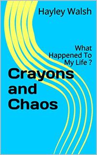 Crayons and Chaos: What Happened To My Life ?