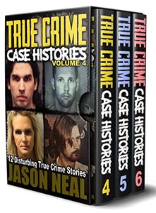 True Crime Case Histories - (Books 4, 5, & 6): 36 Disturbing True Crime Stories (3 Book True Crime Collection)