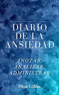 DIARIO DE LA ANSIEDAD - Anotar, Analizar, Administrar: Anxiety Journal: Record, Analyse, Manage: A practical tool to managing stress, understanding anxiety and its triggers. (Spanish Edition)