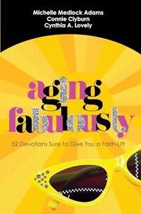 Aging Fabulously: 52 Devotions Sure to Give you a Faith-Lift