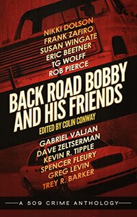 Back Road Bobby and His Friends (the 509 Crime Anthologies)