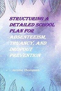 Structuring a Detailed School Plan for Absenteeism, Truancy, and Dropout Prevention