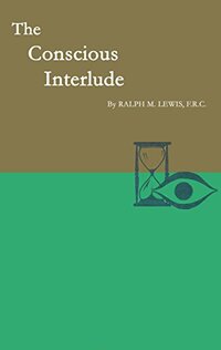 The Conscious Interlude (Rosicrucian Order AMORC Kindle Editions) - Published on Dec, 2015