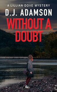 WITHOUT A DOUBT: LILLIAN DOVE MYSTERY BOOK 5, Hushed Betrayals, Dangerous Kidnappings & Forgotten Tunnels Lead Lillain Closer To Her Missing Brother. (Lillian Dove Mystery Series)