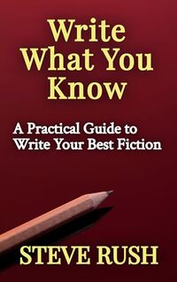 Write What You Know: A Practical Guide to Write Your Best Fiction