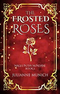 The Frosted Roses (Mages in the Mundane Book 3) - Published on Oct, 2022