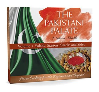 The Pakistani Palate Volume 1: Salads, Starters, Snacks and Sides: Home Cooking for the Beginner and Beyond