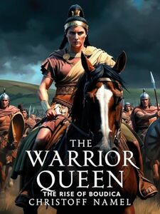 The Warrior Queen: The Rise of Boudica