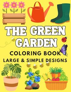 The Green Garden Coloring Book: Large and Simple Designs For Adults and Teens, Perfect Gift For All Garden Lovers, 50 Garden Designs Theme To Color.