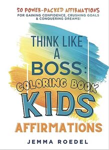 Think Like a Boss: Kids Affirmations: Brain Fuel for Kidpreneurs - 50 Power-Packed Affirmations for Gaining Confidence, Crushing Goals & Conquering Dreams Filled with Positivity, Imagination and Fun!