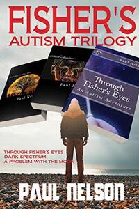 Fisher's Autism Trilogy: Through Fisher's Eyes, Dark Spectrum & A Problem With the Moon