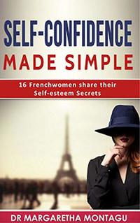Self-Confidence Made Simple: 16 Frenchwomen share their Self-Esteem Secrets - Published on Sep, 2016