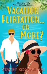 Vacation Flirtation...or More? (Winter Getaway Romance Book 1)