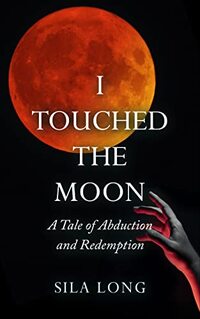 I Touched the Moon: A Tale of Abduction and Redemption