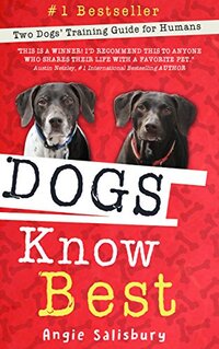 Dogs Know Best: Two Dogs’ Training Guide for Humans