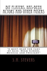 Bit Players, Has-Been Actors and Other Posers: A must-read for fans of Glee, High School Musical and Twilight