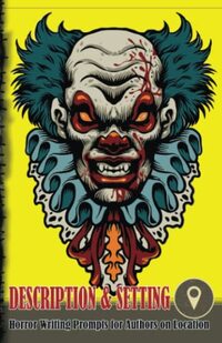 Horror Writing Prompts for Authors on Location - Description and Setting - Scary Clowns Design: How to Write Horror Fiction for 20 separate locations (Pocket Size)