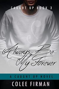 Always Be My Forever (A Caught Up Novel Book 3) - Published on Dec, 2021