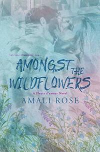 Amongst The Wildflowers (Fleurs d'Amour Book 3) - Published on Sep, 2018