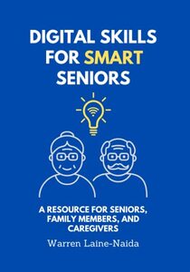 Digital Skills for Smart Seniors: A Resource for Seniors, Family Members, and Caregivers