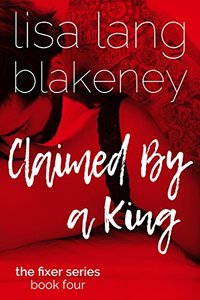 Claimed By A King: The King Brothers (Fixer Series Book 4) (The Fixer Series)