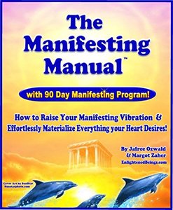 The Manifesting Manual: With 90 Day Manifesting Program! How to Raise your Manifesting Vibration & Effortlessly Materialize Everything Your Heart Desires!