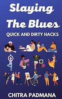 Slaying The Blues (Quick And Dirty Hacks): Elevate Your Mood The Easy Way