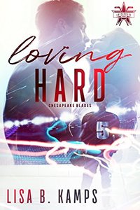 Loving Hard: A Chesapeake Blades Hockey Romance (The Chesapeake Blades Book 2)