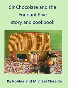 Sir Chocolate and the Fondant Five Story and Cookbook - Published on Mar, 2019