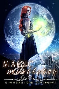 Magic & Mistletoe: 15 Paranormal Stories for the Holidays