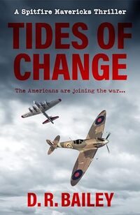 Tides of Change: The Americans are joining the war... (Spitfire Mavericks Thrillers Book 5)