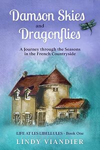 Damson Skies and Dragonflies : A Journey through the Seasons in the French Countryside (Life at Les Libellules Book 1) - Published on Sep, 2021