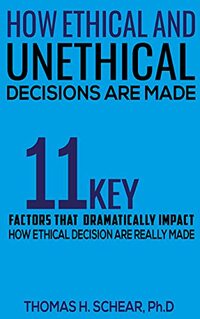 How Ethical & Unethical Decisions Are Made: 11 Key Factors That Dramatically Impact How Ethical Decisions Are REALLY Made