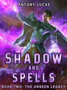 SHADOW AND SPELLS: A Slice of Life LitRPG Adventure (The unseen legacy Book 2)