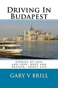 Driving In Budapest: Stories of loss and love, hope and despair.... about life.