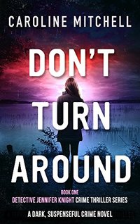Don't Turn Around: A dark, suspenseful crime novel (Detective Jennifer Knight Crime Thriller Series Book 1)