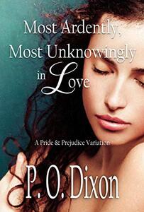 Most Ardently, Most Unknowingly in Love: A Pride and Prejudice Variation