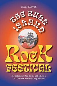 The Bull Island Rock Festival: The experience had by me and others at 1972's Erie Canal Soda Pop Festival