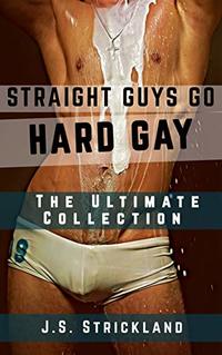 Straight Guys Go Hard Gay: The Ultimate First-Time Collection (The Straight to Gay Boy Series)