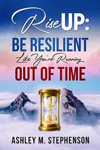 Rise Up: Be Resilient Like Youâ€™re Running Out Of Time