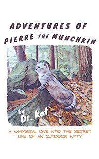 Adventures of Pierre the Munchkin: a Whimsical Dive into the Secret Life of an Outdoor Kitty