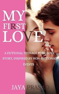 My First Love: A Fictional Teenage Pure Love Story, Inspired By Non-Fictional Events. (ETERNAL LOVE Book 1) - Published on Aug, 2023