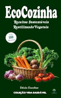 ECOCOZINHA - RECEITAS SUSTENTÃVEIS REUTILIZANDO VEGETAIS (Portuguese Edition) - Published on Feb, 2024