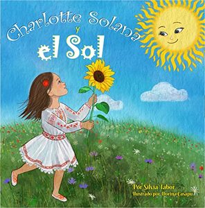 Charlotte Solana y el Sol: Â¡El amor de una niÃ±a por el Sol se convertirÃ¡ en un acto de bondad que sus hijos nunca olvidarÃ¡n! (la Luna y el Sol nÂº 2) (Spanish Edition)